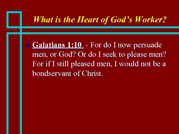 What is the Heart of God’s Worker? n Galatians 1: 10 - For do