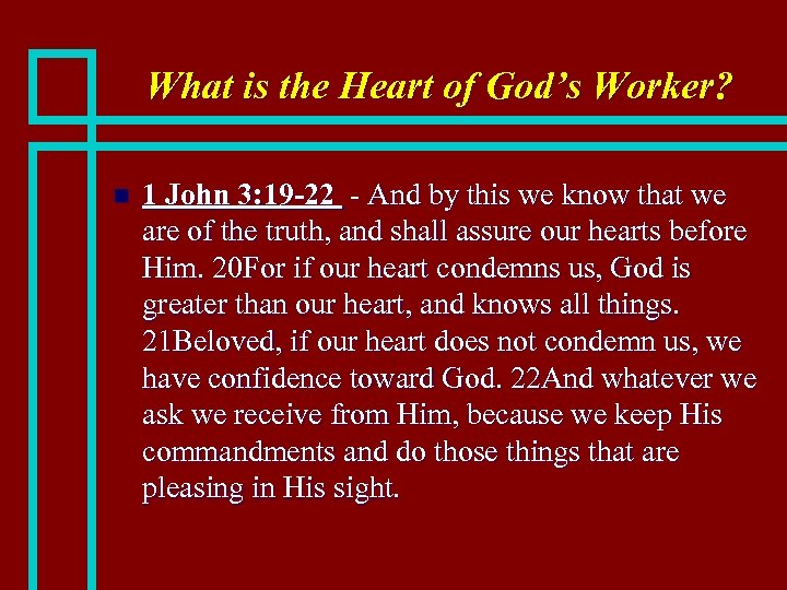 What is the Heart of God’s Worker? n 1 John 3: 19 -22 -