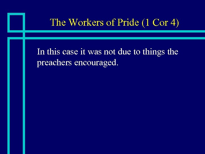 The Workers of Pride (1 Cor 4) n In this case it was not