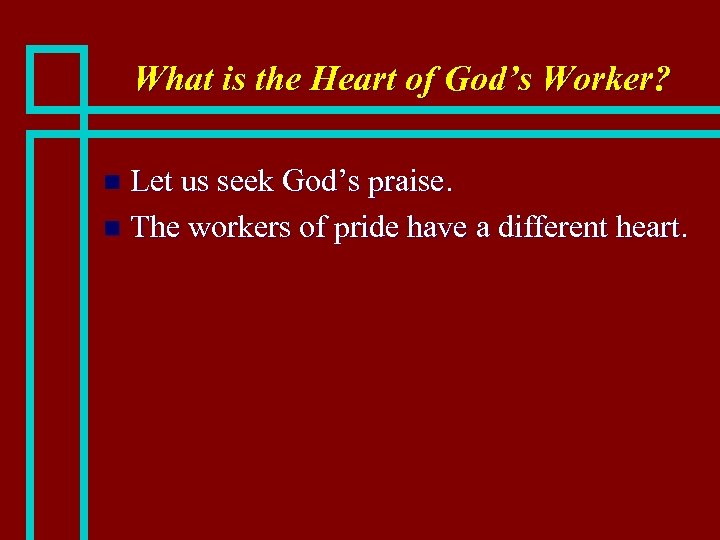 What is the Heart of God’s Worker? Let us seek God’s praise. n The