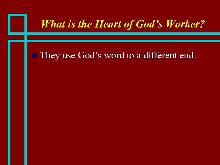 What is the Heart of God’s Worker? n They use God’s word to a