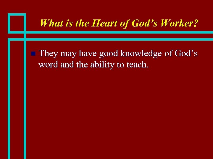 What is the Heart of God’s Worker? n They may have good knowledge of