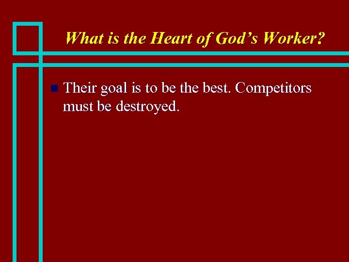 What is the Heart of God’s Worker? n Their goal is to be the