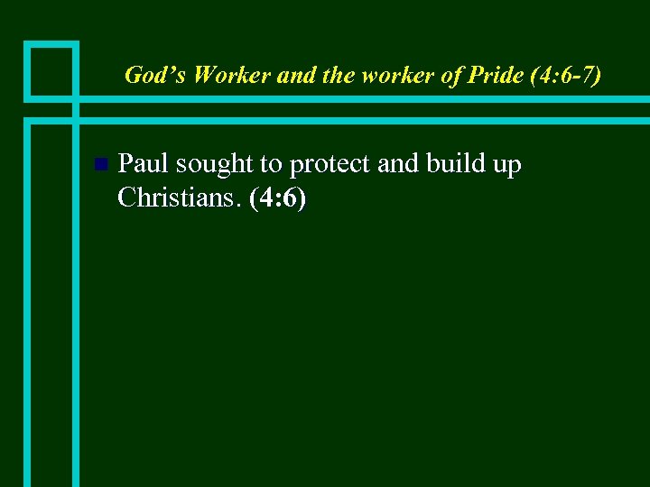 God’s Worker and the worker of Pride (4: 6 -7) n Paul sought to