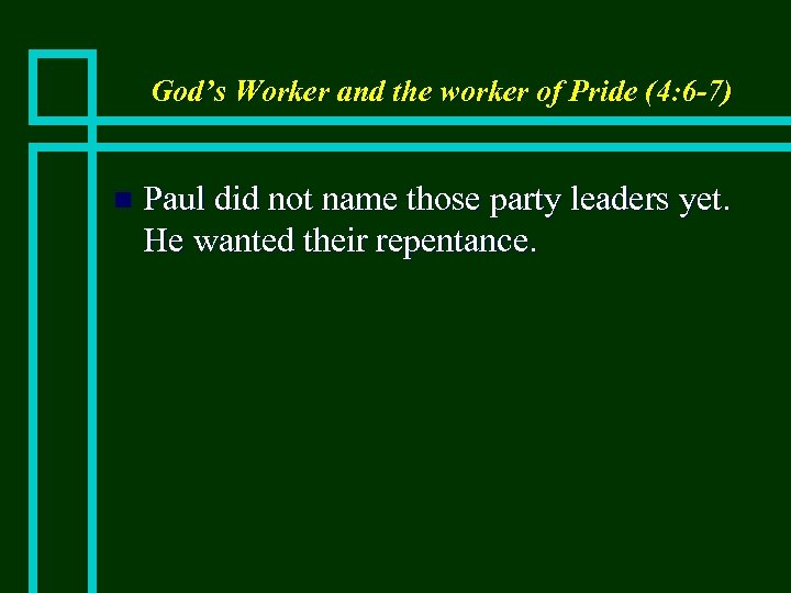 God’s Worker and the worker of Pride (4: 6 -7) n Paul did not