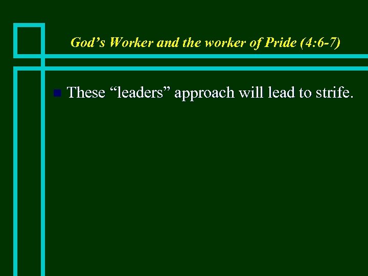 God’s Worker and the worker of Pride (4: 6 -7) n These “leaders” approach