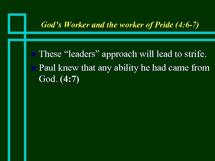 God’s Worker and the worker of Pride (4: 6 -7) These “leaders” approach will