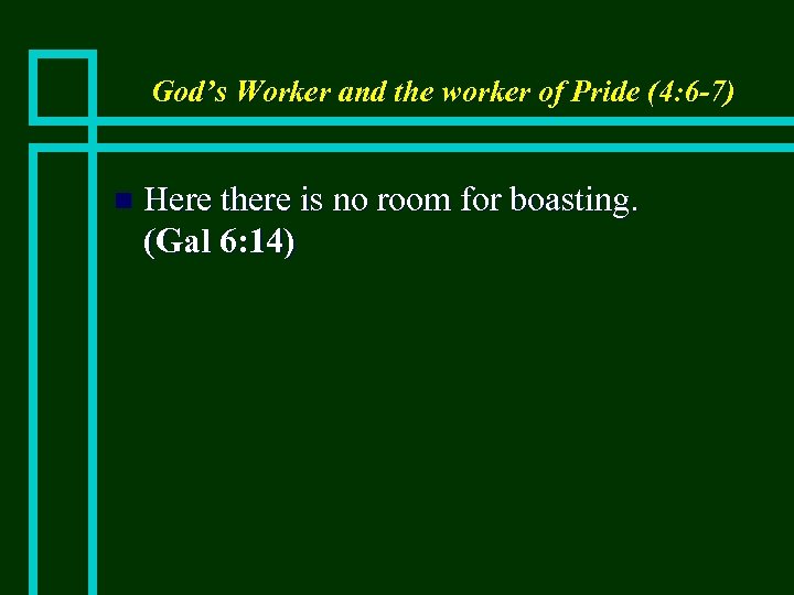 God’s Worker and the worker of Pride (4: 6 -7) n Here there is