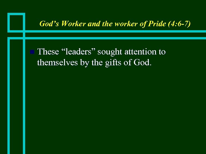 God’s Worker and the worker of Pride (4: 6 -7) n These “leaders” sought