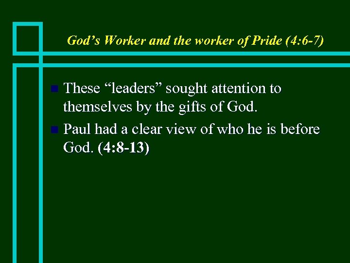 God’s Worker and the worker of Pride (4: 6 -7) These “leaders” sought attention