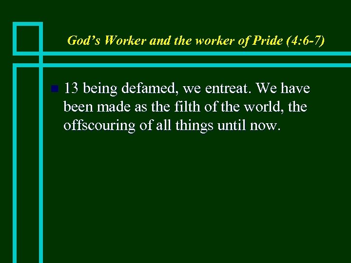 God’s Worker and the worker of Pride (4: 6 -7) n 13 being defamed,