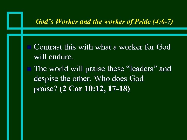 God’s Worker and the worker of Pride (4: 6 -7) Contrast this with what