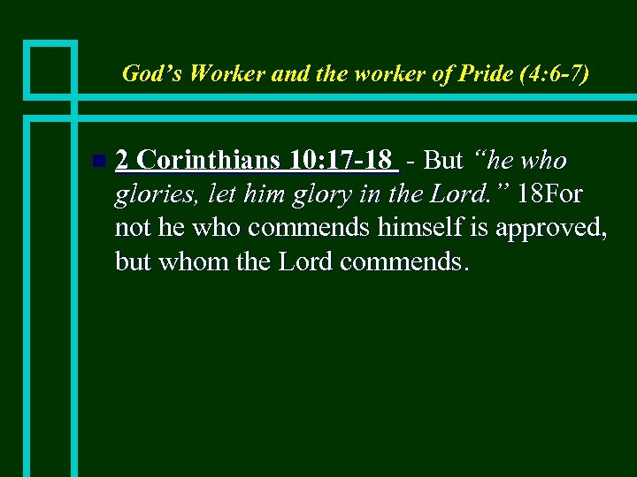 God’s Worker and the worker of Pride (4: 6 -7) n 2 Corinthians 10: