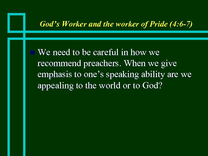 God’s Worker and the worker of Pride (4: 6 -7) n We need to