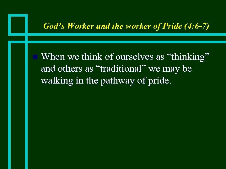 God’s Worker and the worker of Pride (4: 6 -7) n When we think