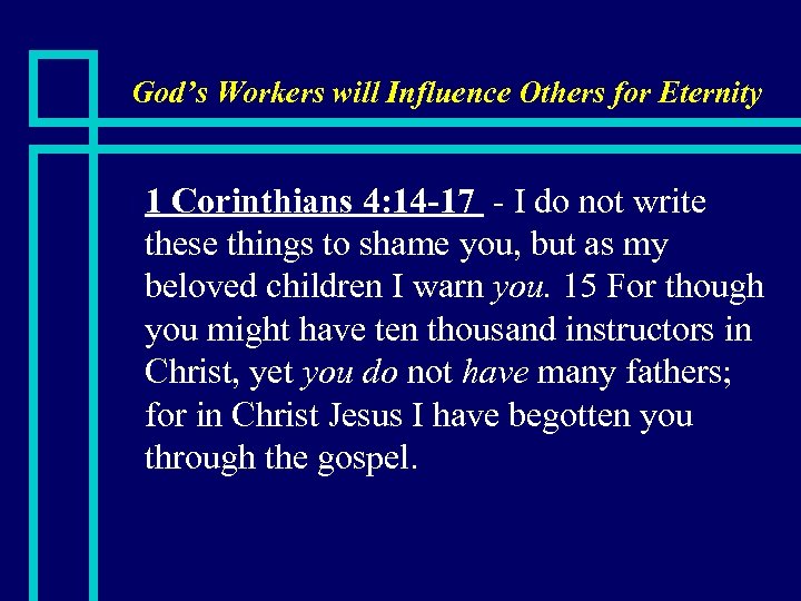 God’s Workers will Influence Others for Eternity n 1 Corinthians 4: 14 -17 -