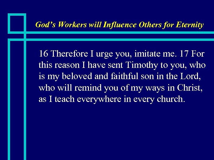 God’s Workers will Influence Others for Eternity n 16 Therefore I urge you, imitate