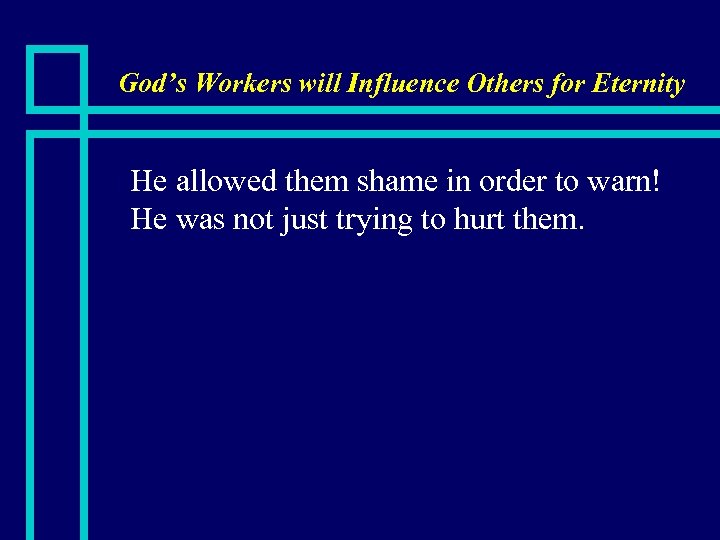 God’s Workers will Influence Others for Eternity n He allowed them shame in order