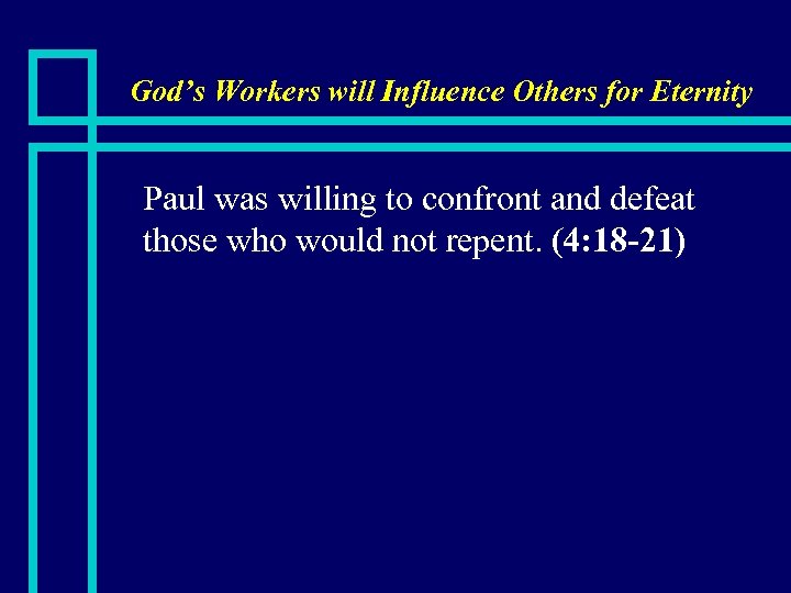 God’s Workers will Influence Others for Eternity n Paul was willing to confront and