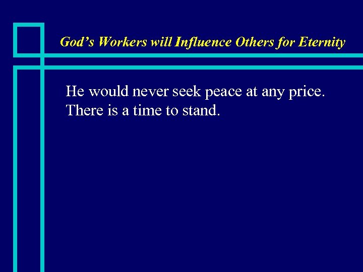 God’s Workers will Influence Others for Eternity n He would never seek peace at