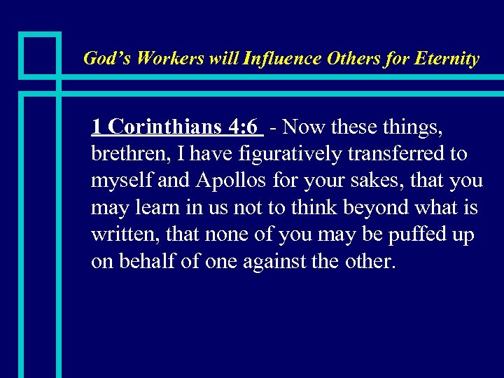 God’s Workers will Influence Others for Eternity n 1 Corinthians 4: 6 - Now