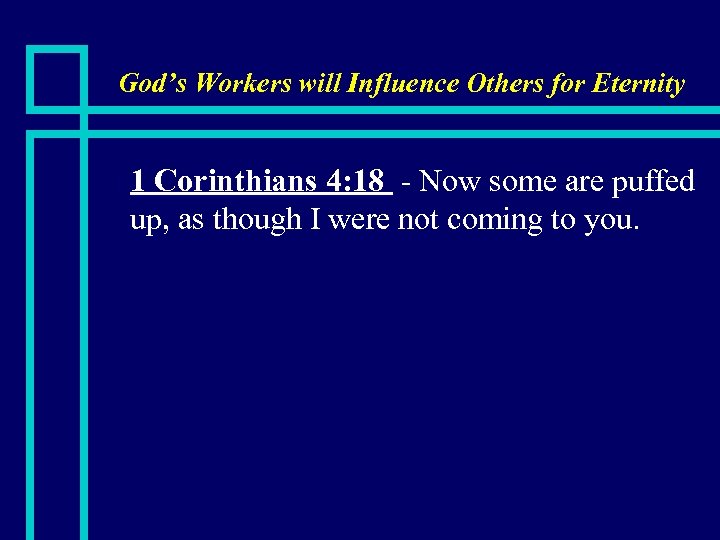 God’s Workers will Influence Others for Eternity n 1 Corinthians 4: 18 - Now