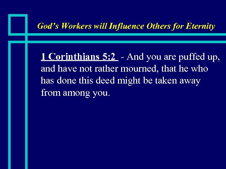 God’s Workers will Influence Others for Eternity n 1 Corinthians 5: 2 - And