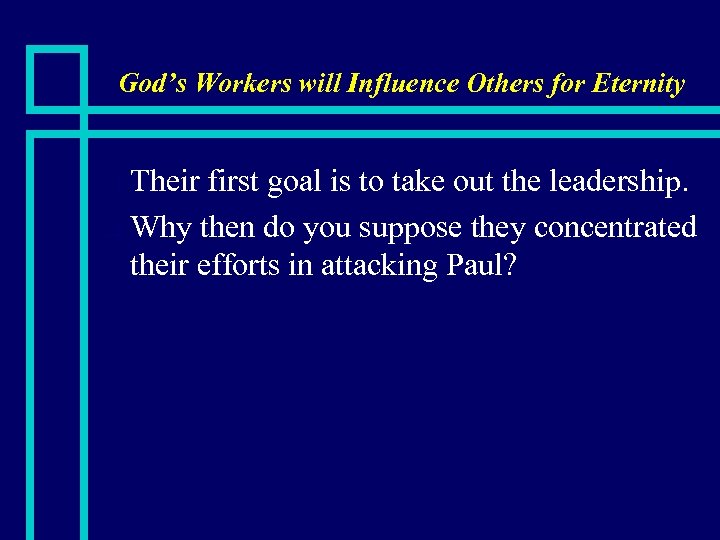 God’s Workers will Influence Others for Eternity Their first goal is to take out