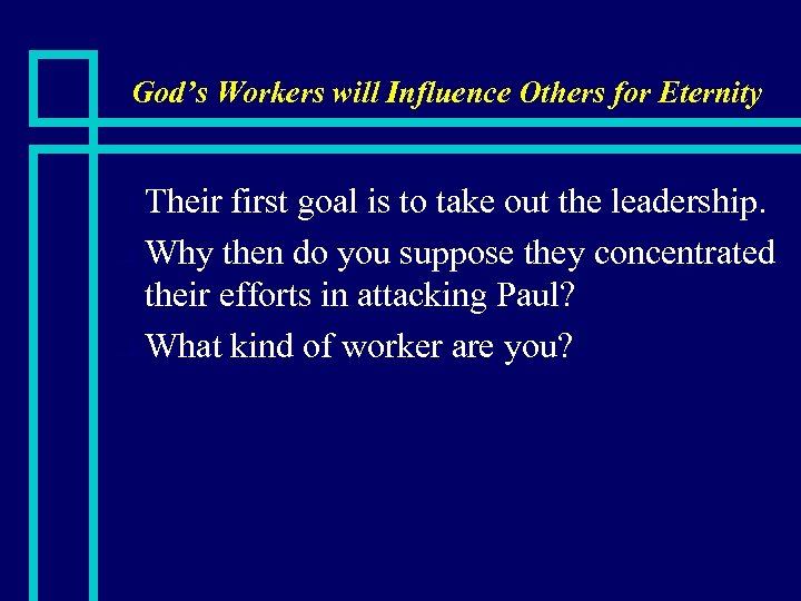 God’s Workers will Influence Others for Eternity Their first goal is to take out