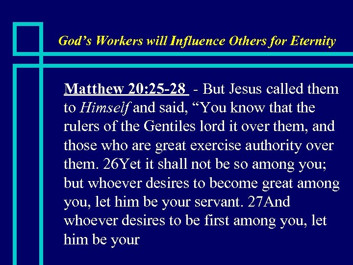 God’s Workers will Influence Others for Eternity n Matthew 20: 25 -28 - But