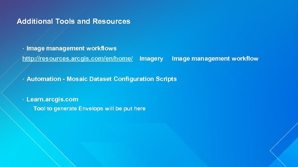 Additional Tools and Resources • Image management workflows http: //resources. arcgis. com/en/home/ Imagery Image