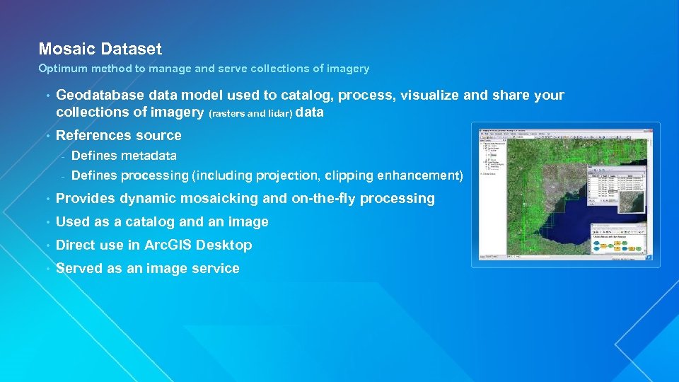Mosaic Dataset Optimum method to manage and serve collections of imagery • Geodatabase data