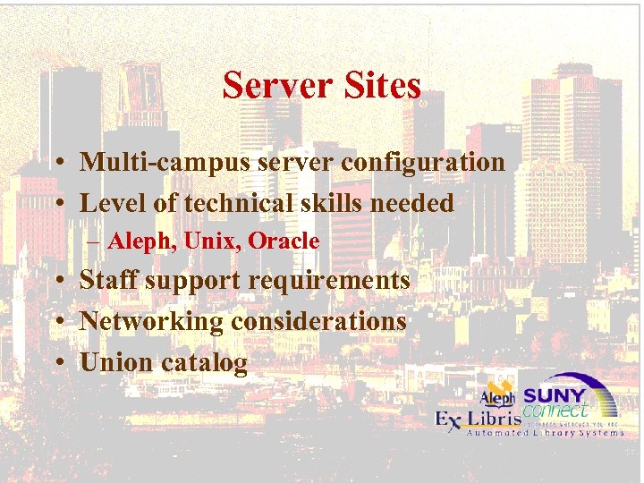 Server Sites • Multi-campus server configuration • Level of technical skills needed – Aleph,