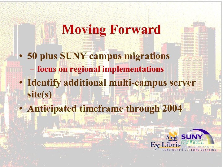 Moving Forward • 50 plus SUNY campus migrations – focus on regional implementations •