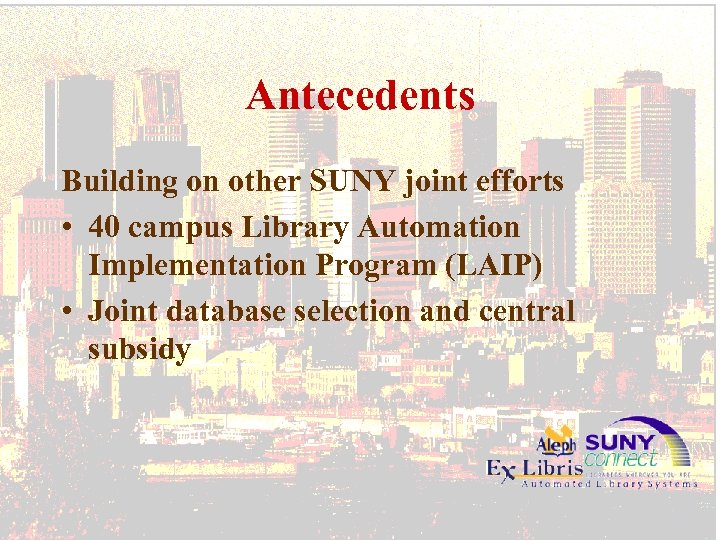 Antecedents Building on other SUNY joint efforts • 40 campus Library Automation Implementation Program