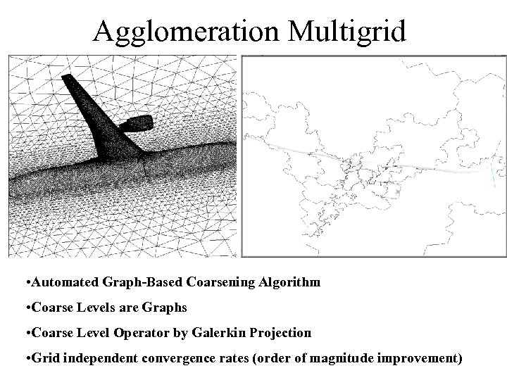 Agglomeration Multigrid • Automated Graph-Based Coarsening Algorithm • Coarse Levels are Graphs • Coarse