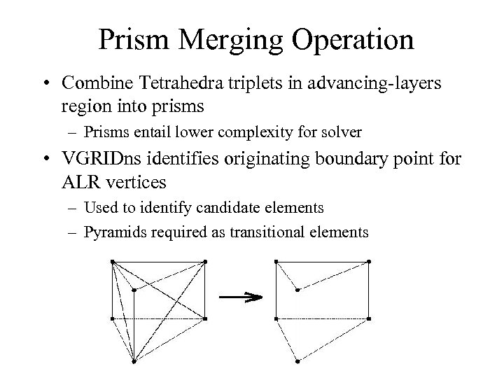 Prism Merging Operation • Combine Tetrahedra triplets in advancing-layers region into prisms – Prisms