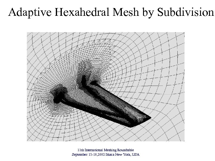 Adaptive Hexahedral Mesh by Subdivision 11 th International Meshing Roundtable September 15 -18, 2002