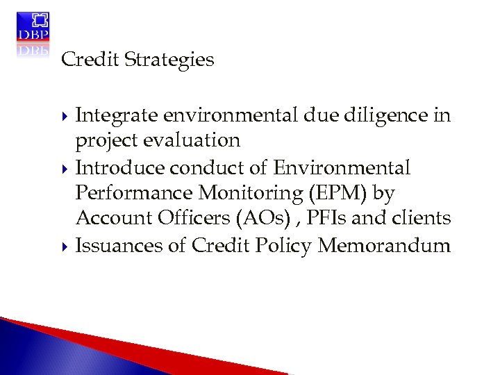 Credit Strategies Integrate environmental due diligence in project evaluation Introduce conduct of Environmental Performance