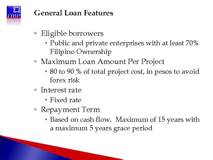 General Loan Features ◦ Eligible borrowers Public and private enterprises with at least 70%