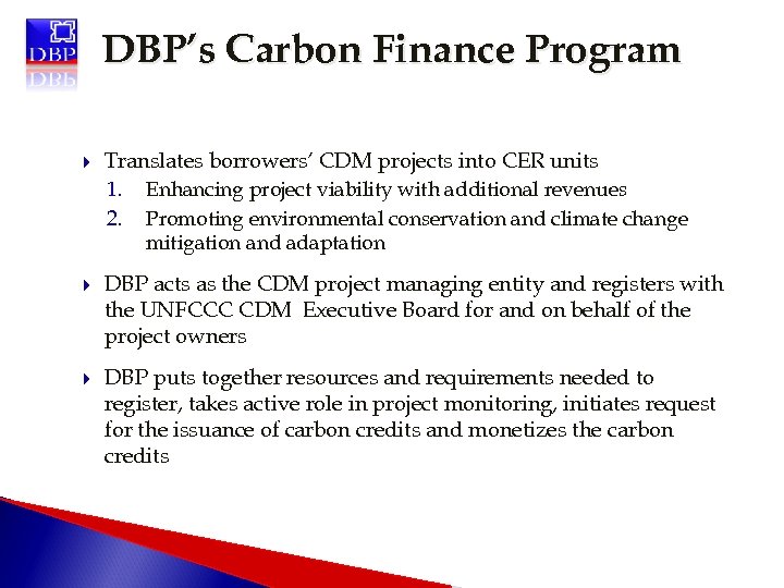 DBP’s Carbon Finance Program Translates borrowers’ CDM projects into CER units 1. Enhancing project