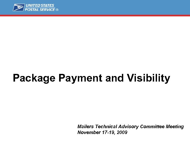 Package Payment and Visibility Mailers Technical Advisory Committee Meeting November 17 -19, 2009 