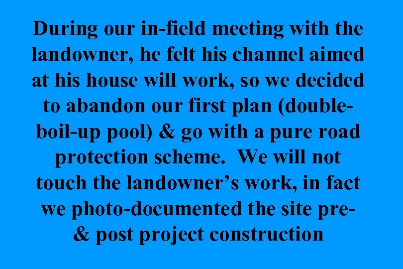 During our in-field meeting with the landowner, he felt his channel aimed at his