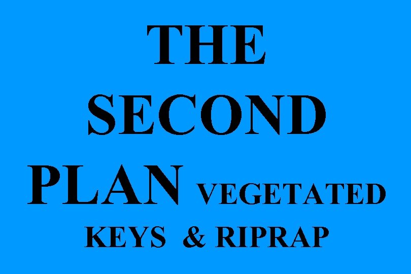 THE SECOND PLAN VEGETATED KEYS & RIPRAP 