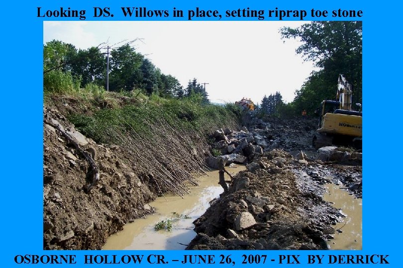 Looking DS. Willows in place, setting riprap toe stone OSBORNE HOLLOW CR. – JUNE