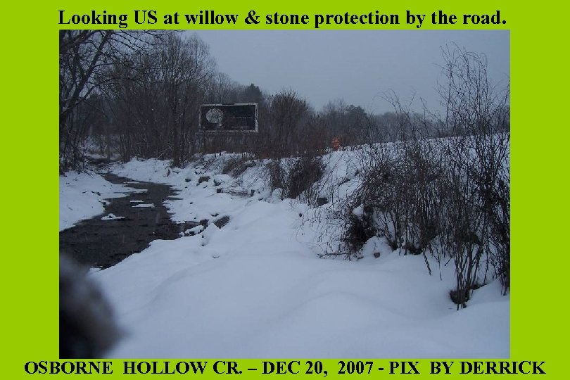 Looking US at willow & stone protection by the road. OSBORNE HOLLOW CR. –