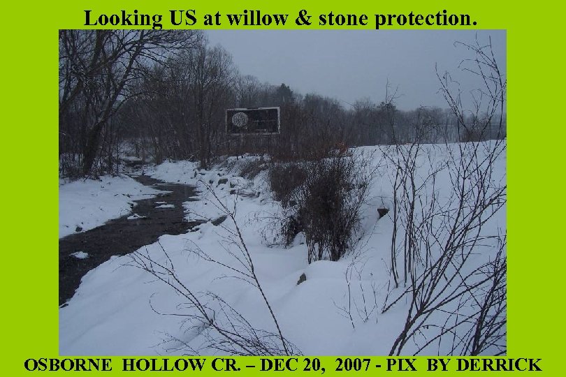 Looking US at willow & stone protection. OSBORNE HOLLOW CR. – DEC 20, 2007