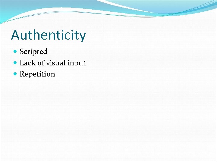 Authenticity Scripted Lack of visual input Repetition 