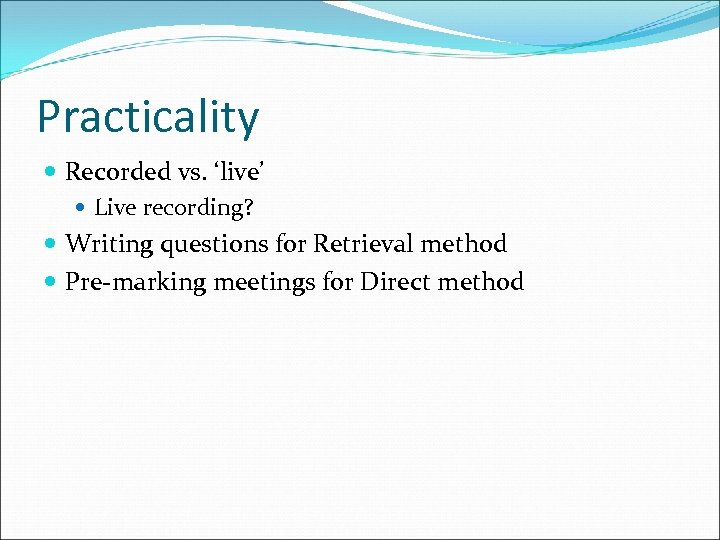 Practicality Recorded vs. ‘live’ Live recording? Writing questions for Retrieval method Pre-marking meetings for