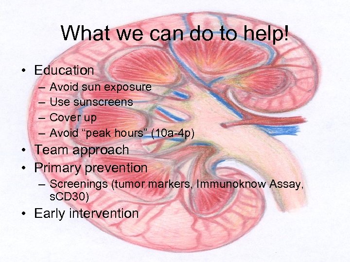 What we can do to help! • Education – – Avoid sun exposure Use